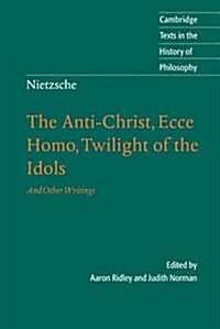 Nietzsche: The Anti-Christ, Ecce Homo, Twilight of the Idols : And Other Writings (Paperback)