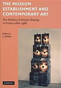 The Museum Establishment and Contemporary Art : The Politics of Artistic Display in France after 1968 (Hardcover)
