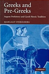 Greeks and Pre-Greeks : Aegean Prehistory and Greek Heroic Tradition (Hardcover)