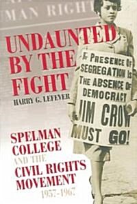 Undaunted by the Fight: Spelman College and the Civil Rights Movement, 1957-1967 (Hardcover)