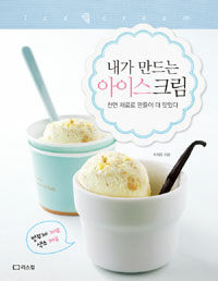 (내가 만드는) 아이스크림 =천연 재료로 만들어 더 맛있다 /Homemade ice cream 