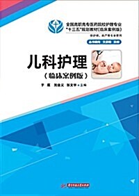 全國高職高专醫药院校護理专業十三五規划敎材:兒科護理(供護理、助产等专業使用)(臨牀案例版) (平裝, 第1版)