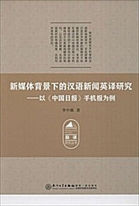 新媒體背景下的漢语新聞英译硏究:以《中國日報》手机報爲例 (平裝, 第1版)