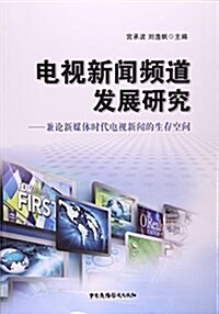 電视新聞频道發展硏究--兼論新媒體時代電视新聞的生存空間 (平裝, 第1版)