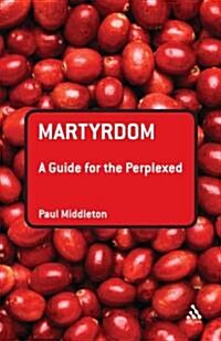 Martyrdom: A Guide for the Perplexed (Paperback)