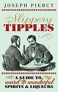 Slippery Tipples : A Guide to Weird and Wonderful Spirits and Liqueurs (Hardcover)