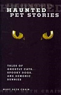 Haunted Pet Stories: Tales of Ghostly Cats, Spooky Dogs, and Demonic Bunnies (Paperback)