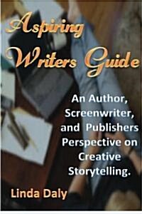 Aspiring Writers Guide: An Author, Screenwriter, and Publishers Perspective on Creative Storytelling. (Paperback)