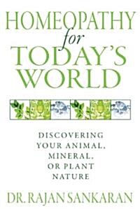 Homeopathy for Todays World: Discovering Your Animal, Mineral, or Plant Nature (Paperback)