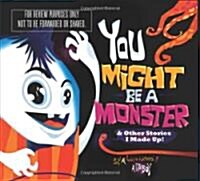 You Might Be a Monster: & Other Stories I Made Up! (Hardcover)