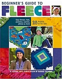 Beginners Guide to Fleece: Easy Throw, Hats, Ponchos, Scarves, Pillows & More (Paperback)