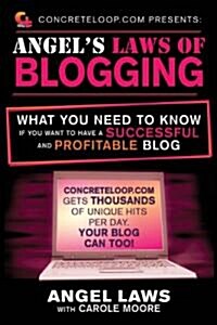 Concreteloop.com Presents: Angels Laws of Blogging: What You Need to Know If You Want to Have a Successful and Profitable Blog (Paperback)