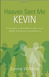 Heaven Sent Me Kevin: Living with a Child Who Suffers from ADHD & Paranoid Schizophrenia (Paperback)