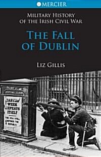 The Fall of Dublin: 28 June to 5 July 1922 (Paperback)