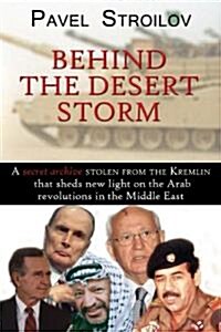 Behind the Desert Storm: A Secret Archive Stolen from the Kremlin That Sheds New Light on the Arab Revolutions in the Middle East                      (Paperback)