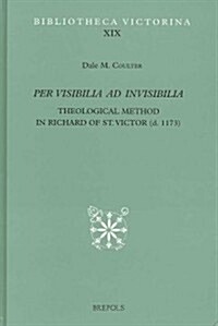 Per Visibilia Ad Invisibilia: Theological Method in Richard of St. Victor (d. 1173) (Hardcover)