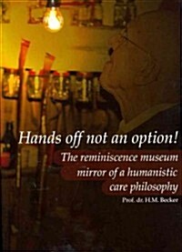 Hands Off Not an Option!: The Reminiscence Museum: Mirror of a Humanistic Care Philosophy (Paperback)