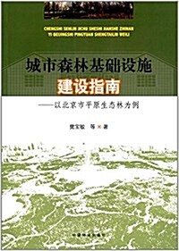 城市森林基础设施建设指南:以北京市平原生態林爲例 (平裝, 第1版)