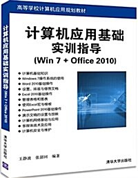 高等學校計算机應用規划敎材:計算机應用基础實训指導(Win 7+Office 2010) (平裝, 第1版)