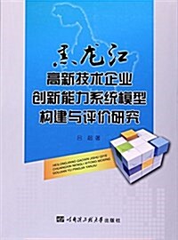 黑龍江高新技術企業创新能力系统模型構建與评价硏究 (平裝, 第1版)