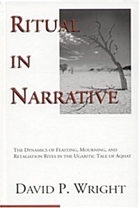 Ritual in Narrative: The Dynamics of Feasting, Mourning, and Retaliation Rites in the Ugaritic Tale of Aqhat (Hardcover)