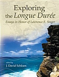 Exploring the Longue Dur?: Essays in Honor of Lawrence E. Stager (Hardcover)