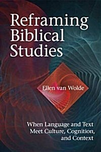 Reframing Biblical Studies: When Language and Text Meet Culture, Cognition, and Context (Hardcover)