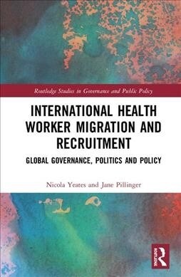 International Health Worker Migration and Recruitment : Global Governance, Politics and Policy (Hardcover)
