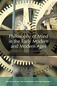 Philosophy of Mind in the Early Modern and Modern Ages : The History of the Philosophy of Mind, Volume 4 (Hardcover)