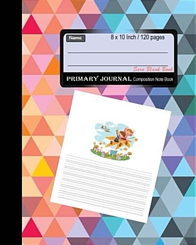 Primary Journal: Composition Note Book 8 x 10 Inch, 120 Pages: Creative Writing, Handwriting, Story Journal. Draw and write Journal Unr (Paperback)