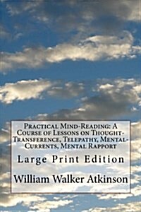 Practical Mind-Reading: A Course of Lessons on Thought-Transference, Telepathy, Mental-Currents, Mental Rapport: Large Print Edition (Paperback)