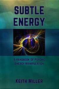 Subtle Energy: A Handbook of Psychic Energy Manipulation (Paperback)
