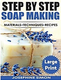 Step by Step Soap Making ***Large Print Color Edition***: Material - Techniques - Recipes (Paperback)