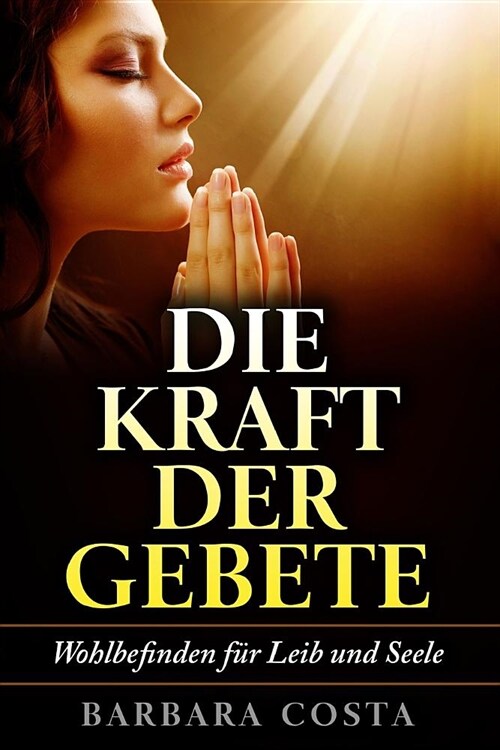 Die Kraft der Gebete!: Wohlbefinden fuer Leib und Seele (Paperback)