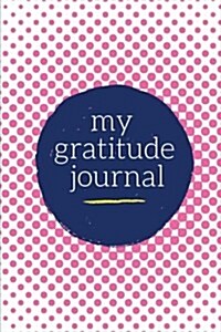 My Gratitude Journal: Choosing Gratitude Daily, Pretty Pink Dots (Paperback)