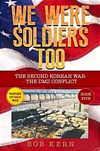 We Were Soldiers Too: The Second Korean War- The DMZ Conflict (Paperback)