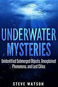 Underwater Mysteries: Unidentified Submerged Objects, Unexplained Phenomena, and Lost Cities (Paperback)