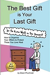 The Best Gift Is Your Last Gift: How to Organize Your Affairs to Protect Those You Love Most (Paperback)