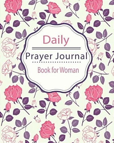 Daily Prayer Journal Book for Woman: Keeping a Prayer Journal Notebook Diary for 3 Month. Guide to Pray, Praise, Thanks, Serenity, Lords, Fervent, Pra (Paperback)