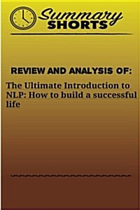 Review and Analysis of: The Ultimate Introduction: to NLP: How to build a successful life (Paperback)