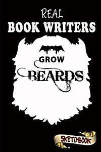 Sketchbook: Real Book Writers Grow Beards: 107 Blank Pages Notebook, Gift for Bearded Men, Birthday Author Books, Funny Sketch Dra (Paperback)