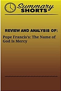 Review and Analysis Of: Pope Franciss:: The Name of God Is Mercy (Paperback)