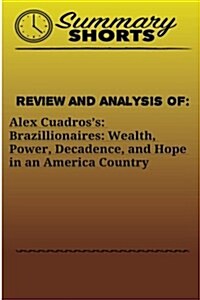 Review and Analysis Of: : Alex Cuadross: Brazillionaires: Wealth, Power, Decadence, and Hope in an America Country (Paperback)