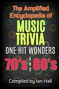 The Amplified Encyclopedia of Music Trivia: One Hit Wonders of the 70s and 80s (Paperback)