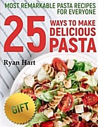 Most remarkable pasta recipes for everyone.: 25 ways to make delicious pasta. (Paperback)