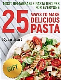 Most remarkable pasta recipes for everyone. 25 ways to make delicious pasta. Full color (Paperback)
