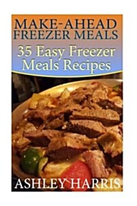 Make-Ahead Freezer Meals: 35 Easy Freezer Meals Recipes: (Paleo Freezer Meals, Crockpot Freezer Meals) (Paperback)