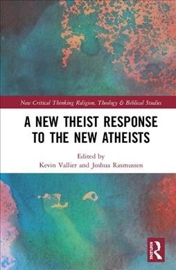A New Theist Response to the New Atheists (Hardcover)