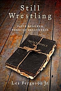 Still Wrestling: Faith Renewed Through Brokenness (Paperback)