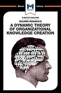 An Analysis of Ikujiro Nonakas A Dynamic Theory of Organizational Knowledge Creation (Paperback)